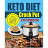 Keto Diet Crock Pot Cookbook: Top 120 Simple-To-Make Delicious Low Carb High Fat Ketogenic Diet Slow Cooker Recipes to Lose Weight Forever and Live