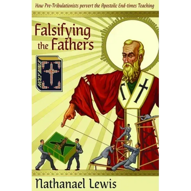 Falsifying The Fathers: How Pre-Tribulationists Pervert the Apostolic End-times Teaching