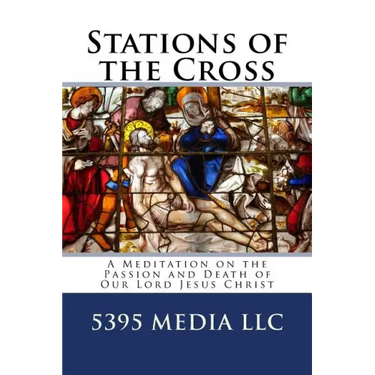Stations of the Cross: A Meditation on the Passion and Death of Our Lord Jesus Christ