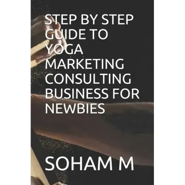 Step by Step Guide to Yoga Marketing Consulting Business for Newbies