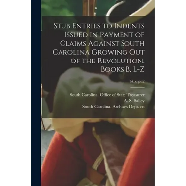 Stub Entries to Indents Issued in Payment of Claims Against South Carolina Growing out of the Revolution. Books B, L-Z; bk.x, pt.2
