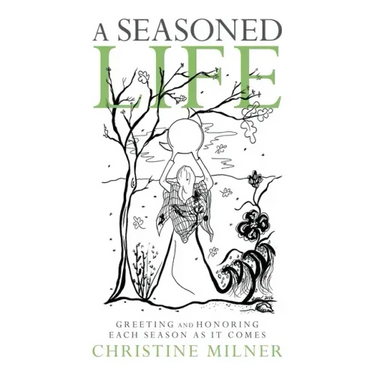 A Seasoned Life: Greeting and Honoring Each Season as It Comes