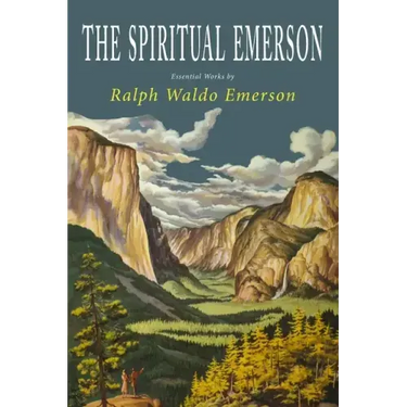 The Spiritual Emerson: Essential Works by Ralph Waldo Emerson