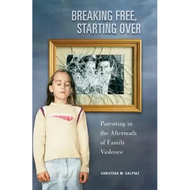 Breaking Free, Starting Over: Parenting in the Aftermath of Family Violence