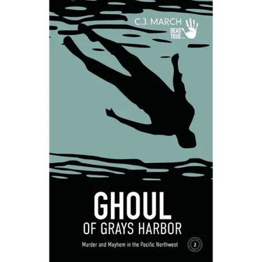 Ghoul of Grays Harbor: Murder and Mayhem in the Pacific Northwest