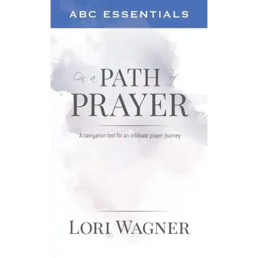 ABC Essentials on a Path of Prayer: A Navigational Tool for an Intimate Prayer Journey