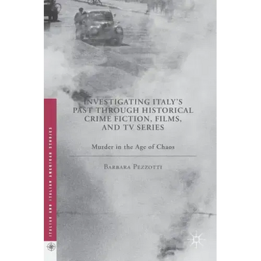 Investigating Italy's Past Through Historical Crime Fiction, Films, and TV Series: Murder in the Age of Chaos