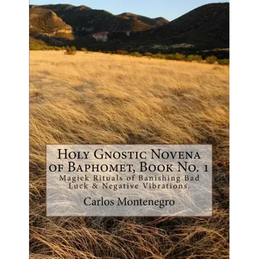 Holy Gnostic Novena of Baphomet, Book No. 1: Magick Rituals of Banishing Bad Luck & Negative Vibrations.