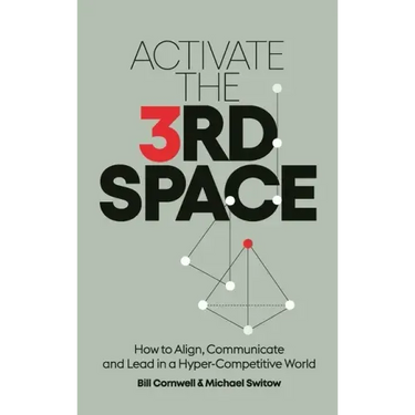 Activate the Third Space: How to Align, Communicate and Lead in a Hyper-Competitive World