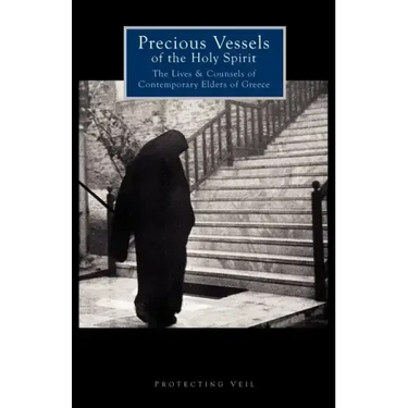 Precious Vessels of the Holy Spirit: The Lives and Counsels of Contemporary Elders of Greece