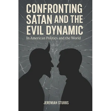 Confronting Satan and the Evil Dynamic: In American Politics & The World