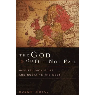 The God That Did Not Fail: How Religion Built and Sustains the West