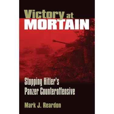 Victory at Mortain: Stopping Hitler's Panzer Counteroffensive