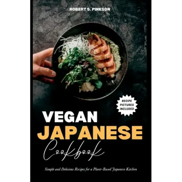 Vegan Japanese Cookbook: Simple and Delicious Recipes for a Plant-Based Japanese Kitchen