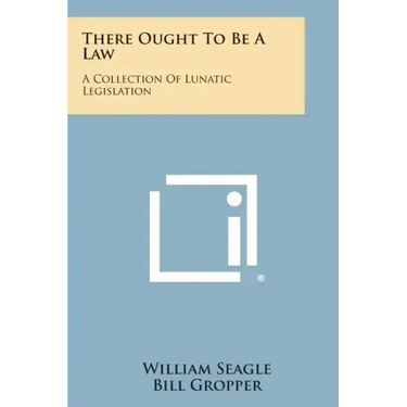 There Ought To Be A Law: A Collection Of Lunatic Legislation