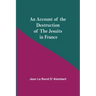 An Account Of The Destruction Of The Jesuits In France