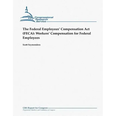 The Federal Employees' Compensation Act (FECA): Workers' Compensation for Federal Employees
