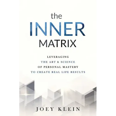 The Inner Matrix: Leveraging the Art & Science of Personal Mastery to Create Real Life Results