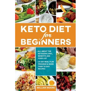 Keto Diet for Beginners: All about the Ketogenic Diet, Benefits and Food List, 14-Day Meal Plan Program & More Than 70 Easy Recipes
