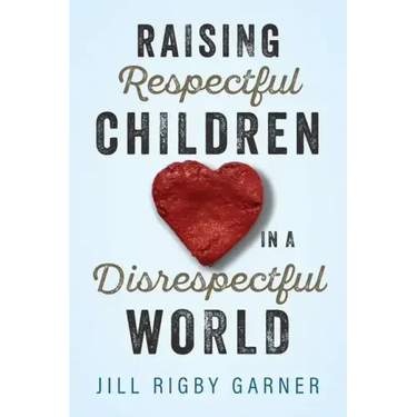 Raising Respectful Children in a Disrespectful World (3rd Edition)