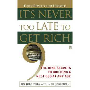 It's Never Too Late to Get Rich: The Nine Secrets to Building a Nest Egg at Any Age