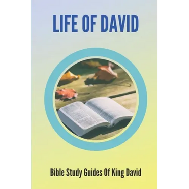 Life Of David: Bible Study Guides Of King David: Studies In The Life Of David