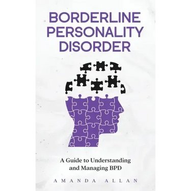 Borderline Personality Disorder: A Guide to Understanding and Managing BPD