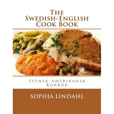The Swedish-English Cook Book: Svensk-Amerikansk Kokbok