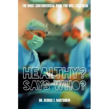 Healthy? Says Who?: The Most Controversial Book You Will Ever Read