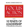 Focus in Action Is Great Leadership: 10 Tenets of Leadership & Professional Excellence