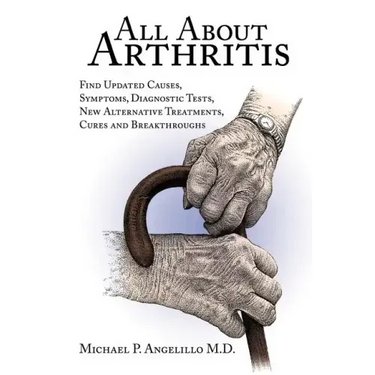 All about Arthritis- Find Updated Causes, Symptoms, Diagnostic Tests, New Alternative Treatments, Cures and Breakthroughs