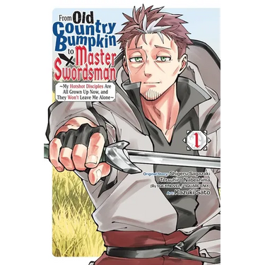 From Old Country Bumpkin to Master Swordsman, Vol. 1: My Hotshot Disciples Are All Grown Up Now, and They Won't Leave Me Alone
