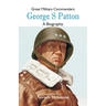 Great Military Commanders - George S: A Biography