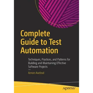 Complete Guide to Test Automation: Techniques, Practices, and Patterns for Building and Maintaining Effective Software Projects