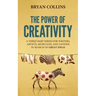 The Power of Creativity: A Three-Part Series for Writers, Artists, Musicians and Anyone in Search of Great Ideas