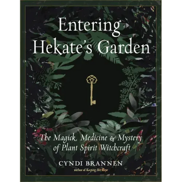 Entering Hekate's Garden: The Magick, Medicine & Mystery of Plant Spirit Witchcraft