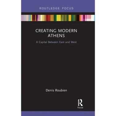 Creating Modern Athens: A Capital Between East and West