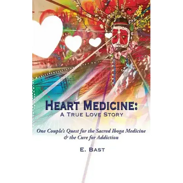 Heart Medicine: A True Love Story - One Couple's Quest for the Sacred Iboga Medicine & the Cure for Addiction