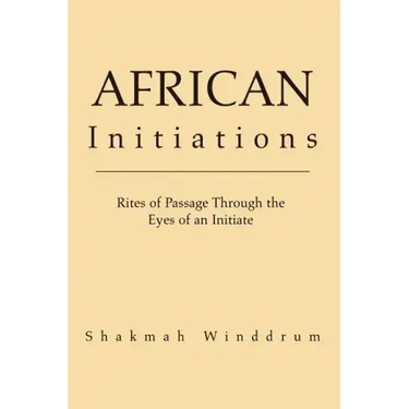 African Initiations: Rites of Passage Through the Eyes of an Initiate