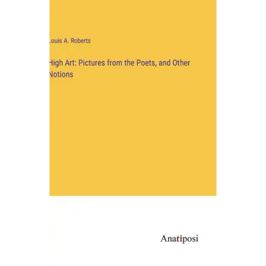 High Art: Pictures from the Poets, and Other Notions
