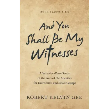 And You Shall Be My Witnesses: A Verse-By-Verse Study of the Acts of the Apostles for Individuals and Small Groups