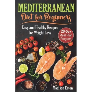 Mediterranean Diet for Beginners: Easy and Healthy Recipes for Weight Loss & 28-Day Meal Plan Program