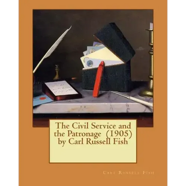 The Civil Service and the Patronage (1905) by Carl Russell Fish