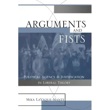Arguments and Fists: Political Agency and Justification in Liberal Theory