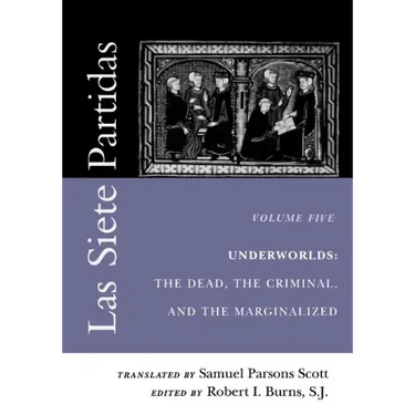 Las Siete Partidas, Volume 5: Underworlds: The Dead, the Criminal, and the Marginalized (Partidas VI and VII)