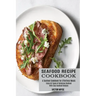 Seafood Recipe Cookbook: Enjoy All Types of Delicious Seafood With Easy Seafood Recipes (A Seafood Cookbook for Effortless Meals)