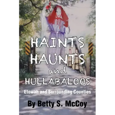 Haints, Haunts and Hullabaloos: Etowah and Surrounding Counties