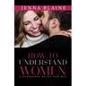 How to Understand Women: A Reference Guide For Men