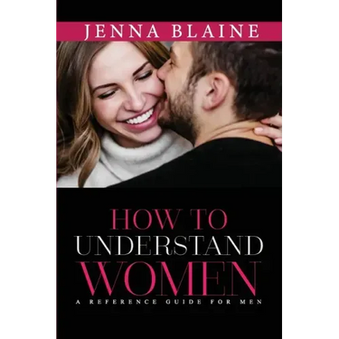 How to Understand Women: A Reference Guide For Men