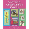 Crafting Cross Stitch Cards: 200 Designs and Ideas for Creating Unique Cards and Keepsake Gifts